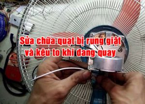 cách xử lý khi quạt bị rung giật và kêu to