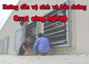 Hướng dẫn vệ sinh và bảo dưỡng quạt công nghiệp