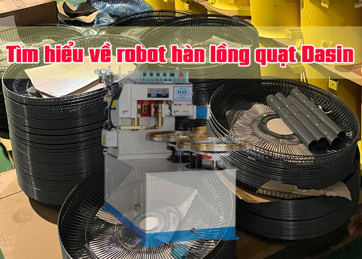 Tìm hiểu về robot hàn lồng quạt Dasin