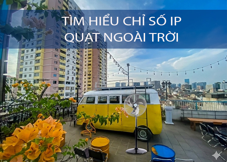 Tìm hiểu chỉ số IP Quạt ngoài trời